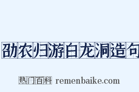 劭农归游白龙洞造句是什么意思的图片